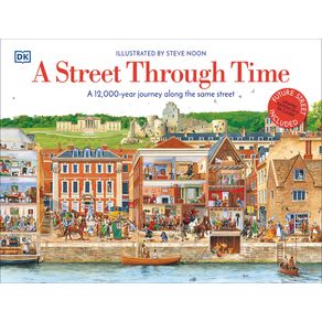 Street Through Time: A 12,000 Year Journey Along the Same Street - DK Publishing (Dorling Kindersley) Street Through Time: A 12,000 Year Journey Along the Same Street - DK Publishing (Dorling Kindersley)