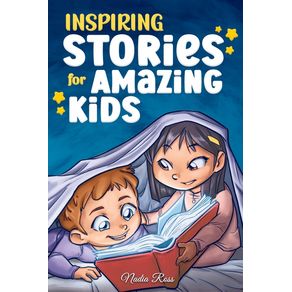 Inspiring Stories for Amazing Kids: A Motivational Book full of Magic and Adventures about Courage, Self-Confidence and Inspiring Stories for Amazing Kids: A Motivational Book full of Magic and Adventures about Courage, Self-Confidence and
