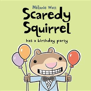 Scaredy Squirrel Has a Birthday Party - Kids Can Press Scaredy Squirrel Has a Birthday Party - Kids Can Press