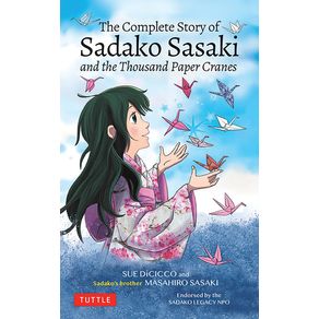 Complete Story of Sadako Sasaki: And the Thousand Paper Cranes - Tuttle Publishing Complete Story of Sadako Sasaki: And the Thousand Paper Cranes - Tuttle Publishing