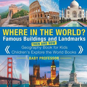 Where in the World? Famous Buildings and Landmarks Then and Now - Geography Book for Kids Children's Explore the World B Where in the World? Famous Buildings and Landmarks Then and Now - Geography Book for Kids Children's Explore the World B