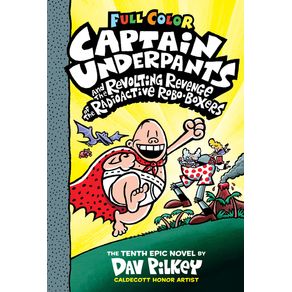 Captain Underpants and the Revolting Revenge of the Radioactive Robo-Boxers: Color Edition (Captain Underpants #10): Vol Captain Underpants and the Revolting Revenge of the Radioactive Robo-Boxers: Color Edition (Captain Underpants #10): Vol