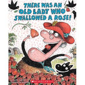 There Was an Old Lady Who Swallowed a Rose! - Scholastic Inc. There Was an Old Lady Who Swallowed a Rose! - Scholastic Inc.