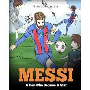 Messi: A Boy Who Became A Star. Inspiring children book about Lionel Messi - one of the best soccer players in history. Messi: A Boy Who Became A Star. Inspiring children book about Lionel Messi - one of the best soccer players in history.