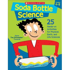 Soda Bottle Science: 25 Hands-On Activities for Physical, Earth, and Life Sciences - Scholastic Teaching Resources Soda Bottle Science: 25 Hands-On Activities for Physical, Earth, and Life Sciences - Scholastic Teaching Resources