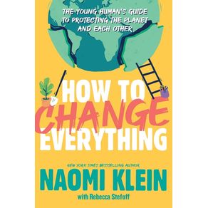 How to Change Everything: The Young Human's Guide to Protecting the Planet and Each Other - Atheneum Books for Young Rea How to Change Everything: The Young Human's Guide to Protecting the Planet and Each Other - Atheneum Books for Young Rea