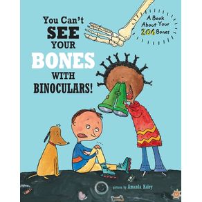 You Can't See Your Bones With Binoculars: A Book About Your 206 Bones - Blue Apple Books You Can't See Your Bones With Binoculars: A Book About Your 206 Bones - Blue Apple Books