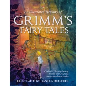 Illustrated Treasury of Grimm's Fairy Tales: Cinderella, Sleeping Beauty, Hansel and Gretel and Many More Classic Storie Illustrated Treasury of Grimm's Fairy Tales: Cinderella, Sleeping Beauty, Hansel and Gretel and Many More Classic Storie