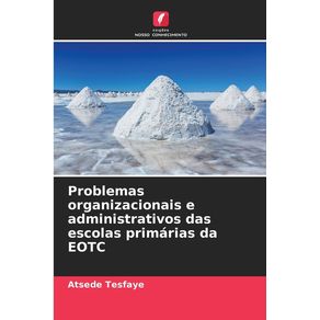 Problemas organizacionais e administrativos das escolas primárias da EOTC - Edicoes Nosso Conhecimento Problemas organizacionais e administrativos das escolas primárias da EOTC - Edicoes Nosso Conhecimento