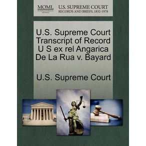 U.S. Supreme Court Transcript of Record U S Ex Rel Angarica de la Rua V. Bayard - Gale, U.S. Supreme Court Records U.S. Supreme Court Transcript of Record U S Ex Rel Angarica de la Rua V. Bayard - Gale, U.S. Supreme Court Records