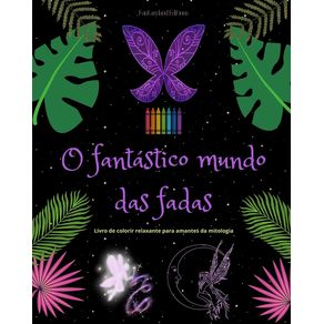 O fantástico mundo das fadas Livro para colorir relaxante Cenas mitológicas de fadas para adolescentes e adultos: Uma co O fantástico mundo das fadas Livro para colorir relaxante Cenas mitológicas de fadas para adolescentes e adultos: Uma co