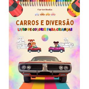 Carros e diversão - Livro de colorir para crianças - Coleção divertida de cenas automotivas: O melhor livro para as cria Carros e diversão - Livro de colorir para crianças - Coleção divertida de cenas automotivas: O melhor livro para as cria
