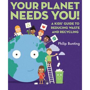 Your Planet Needs You: A Kids' Guide to Reducing Waste and Recycling - Bloomsbury Publishing PLC Your Planet Needs You: A Kids' Guide to Reducing Waste and Recycling - Bloomsbury Publishing PLC