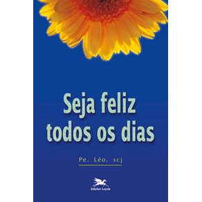 Seja feliz todos os dias - Edições Loyola Seja feliz todos os dias - Edições Loyola