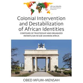 Colonial Intervention and Destabilization of African Identities: Contours of Trusteeship and Organized Infantilism in Su Colonial Intervention and Destabilization of African Identities: Contours of Trusteeship and Organized Infantilism in Su