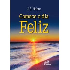 Comece o dia feliz - Editora Paulinas Comece o dia feliz - Editora Paulinas