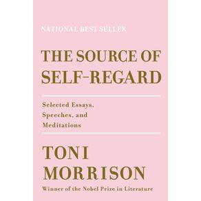 Source of Self-Regard: Selected Essays, Speeches, and Meditations - Knopf Publishing Group Source of Self-Regard: Selected Essays, Speeches, and Meditations - Knopf Publishing Group