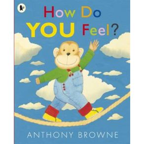 How Do You Feel?. Anthony Browne - Walker & Company How Do You Feel?. Anthony Browne - Walker & Company