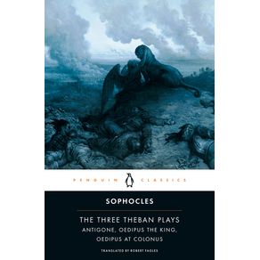 Three Theban Plays: Antigone; Oedipus the King; Oedipus at Colonus - Penguin Classics Three Theban Plays: Antigone; Oedipus the King; Oedipus at Colonus - Penguin Classics