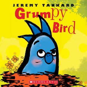 Grumpy Bird - Scholastic Press Grumpy Bird - Scholastic Press