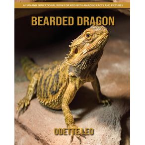 Bearded Dragon: A Fun and Educational Book for Kids with Amazing Facts and Pictures - Odette Leo Bearded Dragon: A Fun and Educational Book for Kids with Amazing Facts and Pictures - Odette Leo