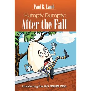 Humpty Dumpty: After the Fall: Introducing the GO FIGURE KIDS - Balboa Press Humpty Dumpty: After the Fall: Introducing the GO FIGURE KIDS - Balboa Press