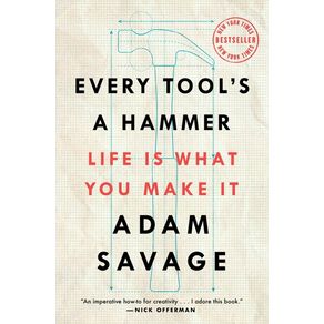 Every Tool's a Hammer: Life Is What You Make It - Atria Books Every Tool's a Hammer: Life Is What You Make It - Atria Books