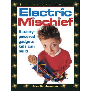 Electric Mischief: Battery-Powered Gadgets Kids Can Build - Kids Can Press Electric Mischief: Battery-Powered Gadgets Kids Can Build - Kids Can Press