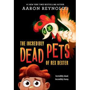Incredibly Dead Pets of Rex Dexter - Little, Brown Books for Young Readers Incredibly Dead Pets of Rex Dexter - Little, Brown Books for Young Readers