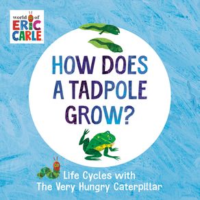 How Does a Tadpole Grow?: Life Cycles with the Very Hungry Caterpillar - World of Eric Carle How Does a Tadpole Grow?: Life Cycles with the Very Hungry Caterpillar - World of Eric Carle