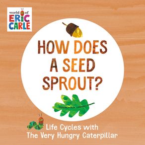 How Does a Seed Sprout?: Life Cycles with the Very Hungry Caterpillar - World of Eric Carle How Does a Seed Sprout?: Life Cycles with the Very Hungry Caterpillar - World of Eric Carle