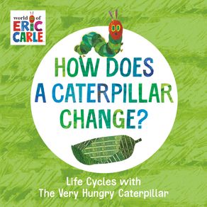 How Does a Caterpillar Change?: Life Cycles with the Very Hungry Caterpillar - World of Eric Carle How Does a Caterpillar Change?: Life Cycles with the Very Hungry Caterpillar - World of Eric Carle