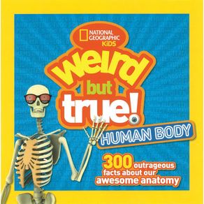 Weird But True! Human Body: 300 Outrageous Facts about Your Awesome Anatomy - National Geographic Kids Weird But True! Human Body: 300 Outrageous Facts about Your Awesome Anatomy - National Geographic Kids