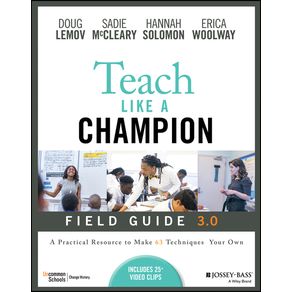 Teach Like a Champion Field Guide 3.0: A Practical Resource to Make the 63 Techniques Your Own - Jossey-Bass Teach Like a Champion Field Guide 3.0: A Practical Resource to Make the 63 Techniques Your Own - Jossey-Bass