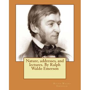 Nature, addresses, and lectures. By Ralph Waldo Emerson - Createspace Independent Publishing Platform Nature, addresses, and lectures. By Ralph Waldo Emerson - Createspace Independent Publishing Platform