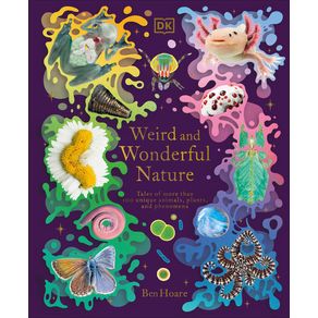 Weird and Wonderful Nature: Tales of More Than 100 Unique Animals, Plants, and Phenomena - DK Publishing (Dorling Kinder Weird and Wonderful Nature: Tales of More Than 100 Unique Animals, Plants, and Phenomena - DK Publishing (Dorling Kinder